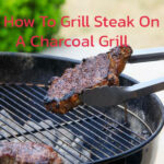How to grill steak on a charcoal grill