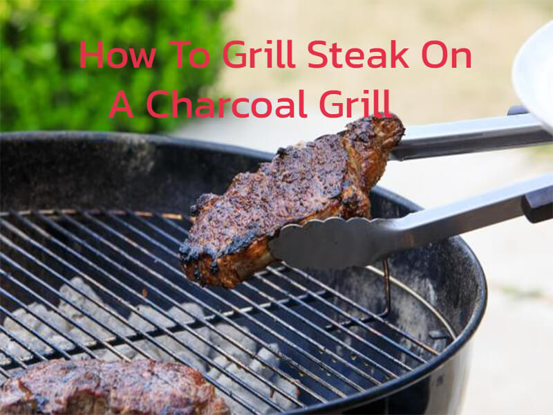 How to grill steak on a charcoal grill